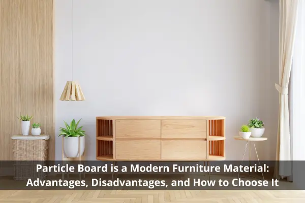 Particle Board is a Modern Furniture Material