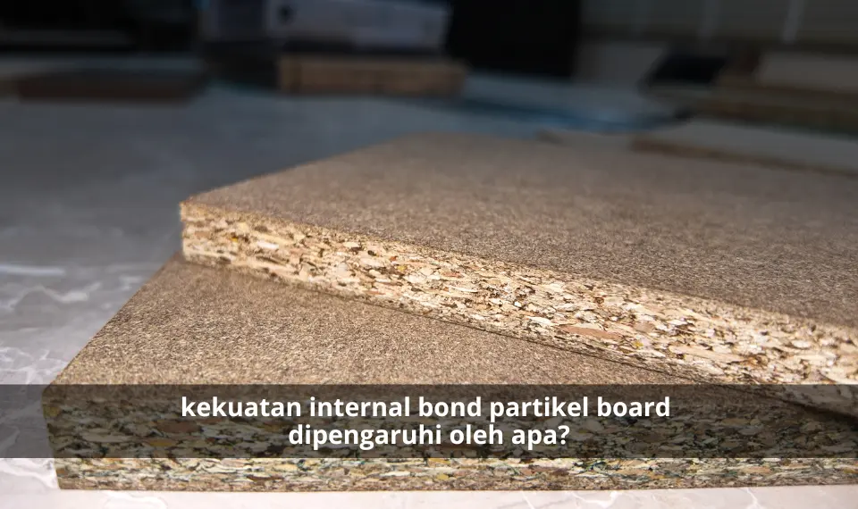 kekuatan internal bond partikel board dipengaruhi oleh apa